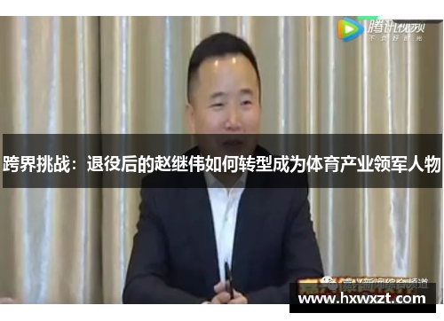 跨界挑战：退役后的赵继伟如何转型成为体育产业领军人物